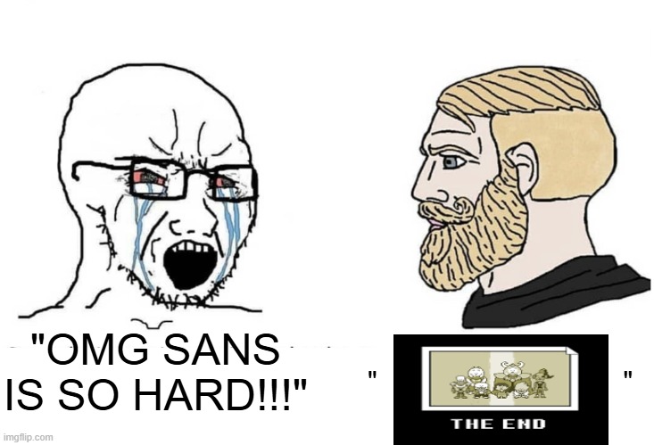 Soyboy Vs Yes Chad | "OMG SANS IS SO HARD!!!" "                                " | image tagged in soyboy vs yes chad | made w/ Imgflip meme maker
