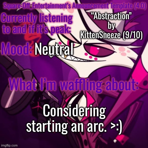 Considering… | “Abstraction” by KittenSneeze (9/10); Neutral; Considering starting an arc. >:) | image tagged in square-off s announcement template 4 0 | made w/ Imgflip meme maker