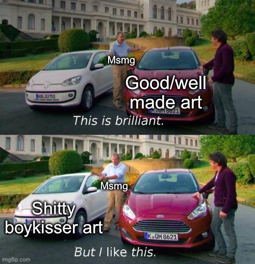 This Is Brilliant But I Like This | Msmg; Good/well made art; Msmg; Shitty boykisser art | image tagged in this is brilliant but i like this | made w/ Imgflip meme maker