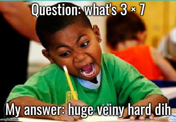 coloring kid | Question: what's 3 × 7; My answer: huge veiny hard dih | image tagged in coloring kid | made w/ Imgflip meme maker