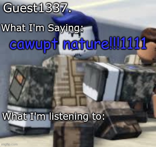 Guest 1337. Announcement Temp | cawupt nature!!!1111 | image tagged in guest 1337 announcement temp | made w/ Imgflip meme maker