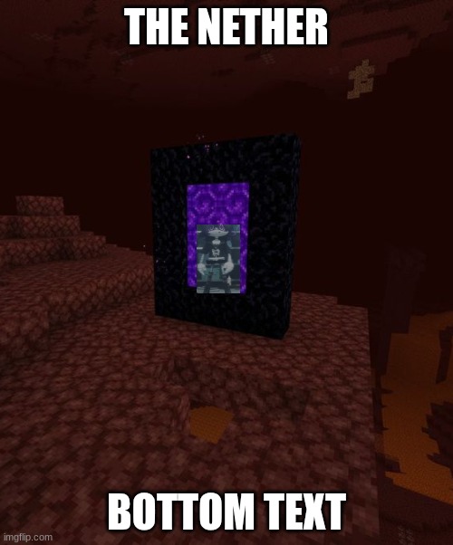 I'll fix this meme later when I get home | THE NETHER; BOTTOM TEXT | image tagged in murder drones | made w/ Imgflip meme maker