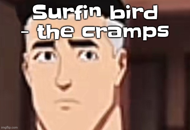 are you day | Surfin bird - the cramps | image tagged in are you interesting day | made w/ Imgflip meme maker