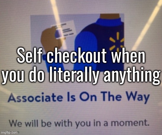 Self checkout when you do literally anything | made w/ Imgflip meme maker