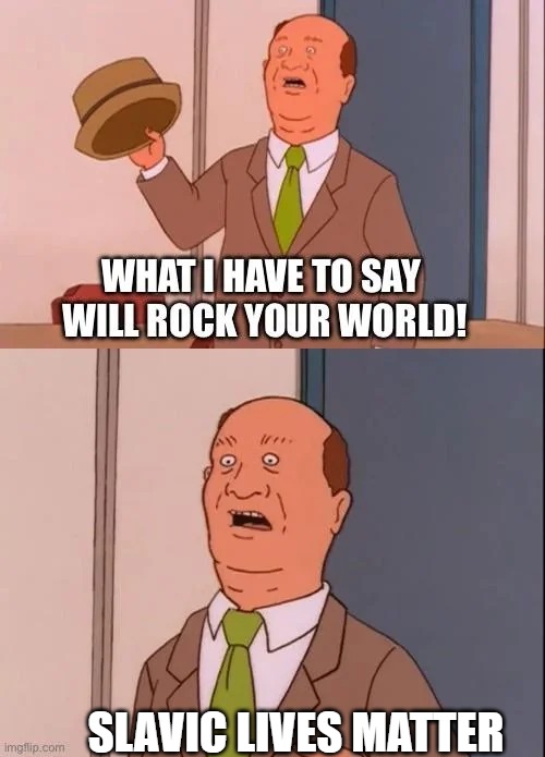 Unpopular Bill opinion King of the hill | SLAVIC LIVES MATTER | image tagged in unpopular bill opinion king of the hill,slavic lives matter | made w/ Imgflip meme maker