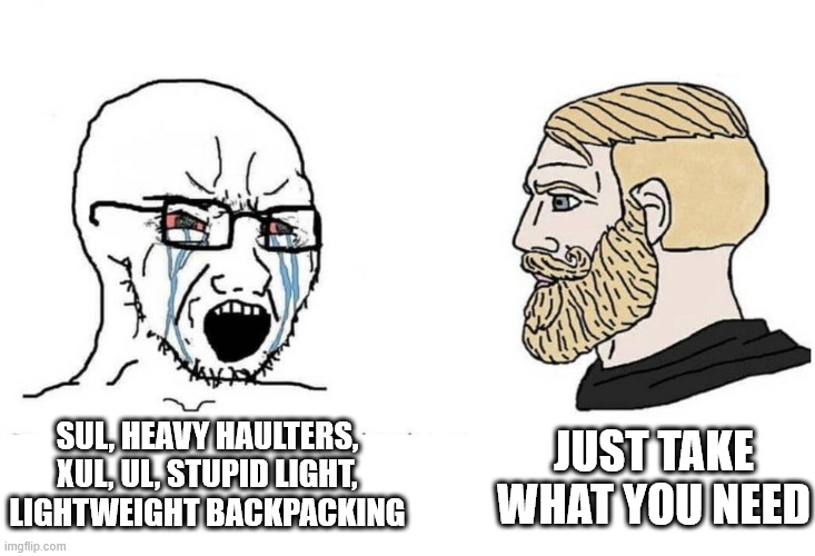 Chad vs virgin | JUST TAKE WHAT YOU NEED; SUL, HEAVY HAULTERS, XUL, UL, STUPID LIGHT, LIGHTWEIGHT BACKPACKING | image tagged in chad vs virgin | made w/ Imgflip meme maker