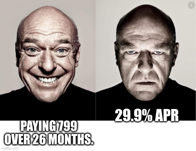 hank schrader | 29.9% APR; PAYING 799 OVER 26 MONTHS. | image tagged in hank schrader | made w/ Imgflip meme maker