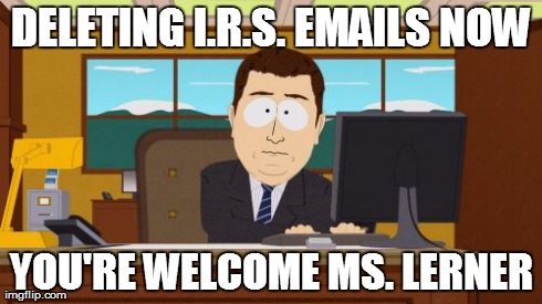 Aaaaand Its Gone Meme | DELETING I.R.S. EMAILS NOW YOU'RE WELCOME MS. LERNER | image tagged in memes,aaaaand its gone | made w/ Imgflip meme maker