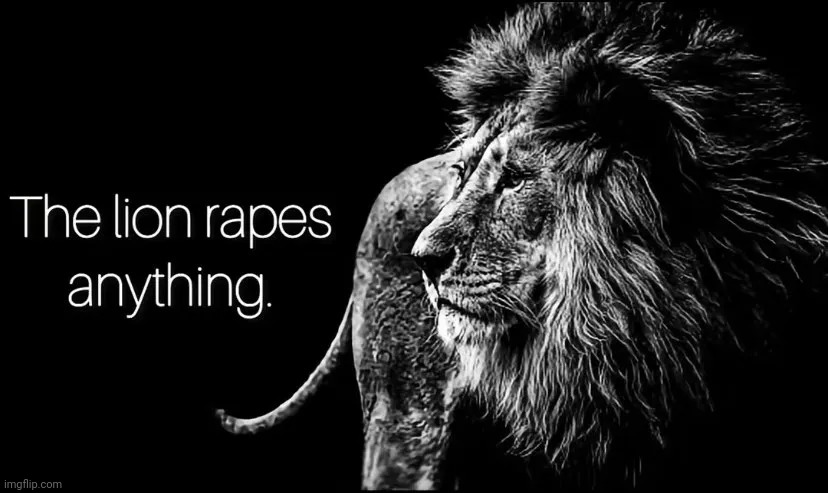 The lion rapes everything | image tagged in the lion rapes everything | made w/ Imgflip meme maker