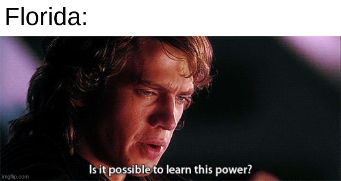 Is it possible to learn this power | Florida: | image tagged in is it possible to learn this power | made w/ Imgflip meme maker