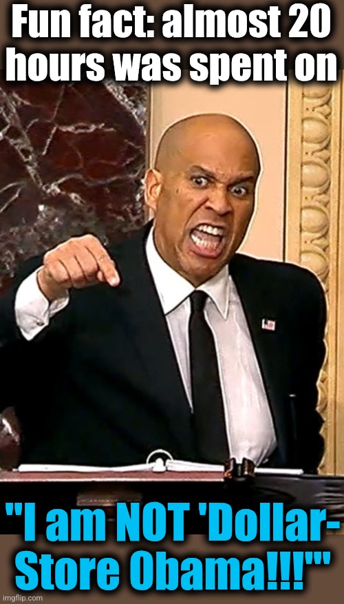 Fun fact: almost 20
hours was spent on "I am NOT 'Dollar-
Store 0bama!!!'" | made w/ Imgflip meme maker