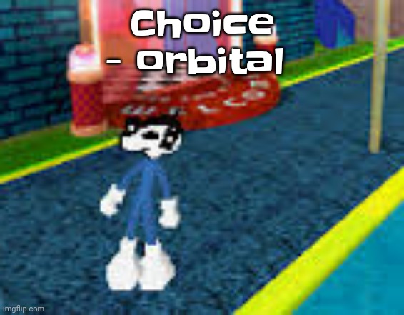 Erm what the sigma | Choice - orbital | image tagged in erm what the sigma | made w/ Imgflip meme maker