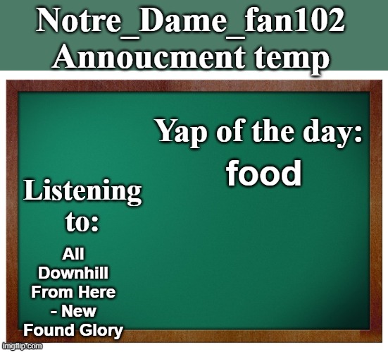 Notre_dame_fan102's Announcement temp | food; All Downhill From Here - New Found Glory | image tagged in notre_dame_fan102's announcement temp | made w/ Imgflip meme maker