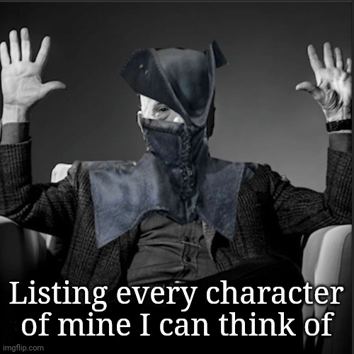 Absolute Cinema Hunter | Listing every character of mine I can think of | image tagged in absolute cinema hunter | made w/ Imgflip meme maker