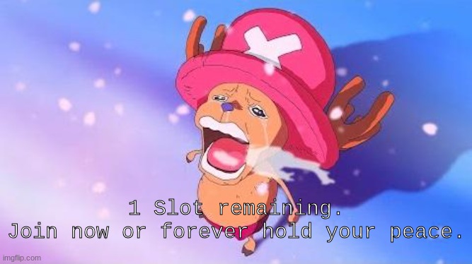 hurry up! | 1 Slot remaining.
Join now or forever hold your peace. | made w/ Imgflip meme maker