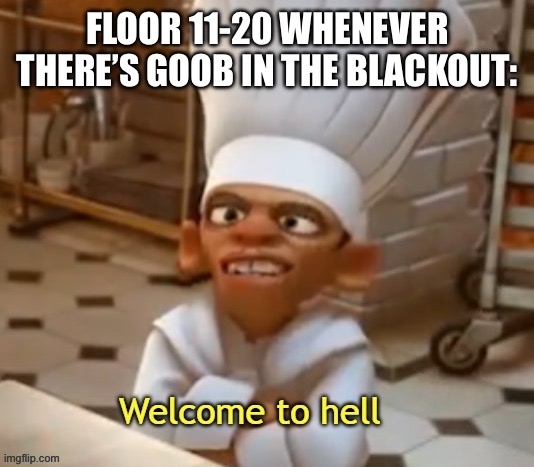 Welcome To Hell | FLOOR 11-20 WHENEVER THERE’S GOOB IN THE BLACKOUT: | image tagged in welcome to hell | made w/ Imgflip meme maker