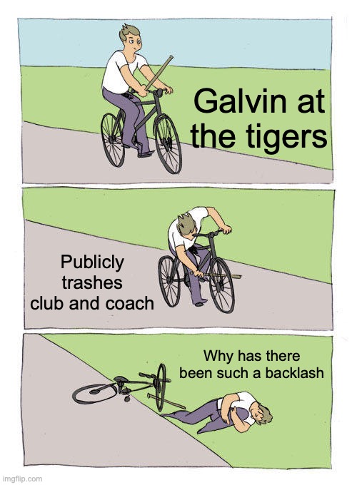 Bike Fall Meme | Galvin at the tigers; Publicly trashes club and coach; Why has there been such a backlash | image tagged in memes,bike fall | made w/ Imgflip meme maker