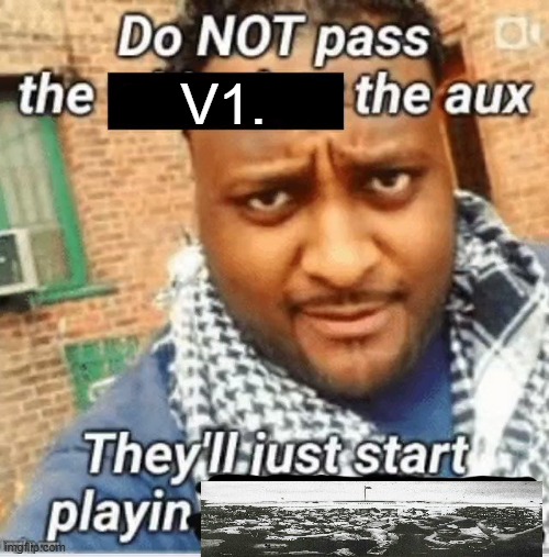 Do not pass the X the aux They’ll just start playin Y | V1. | image tagged in do not pass the x the aux they ll just start playin y | made w/ Imgflip meme maker
