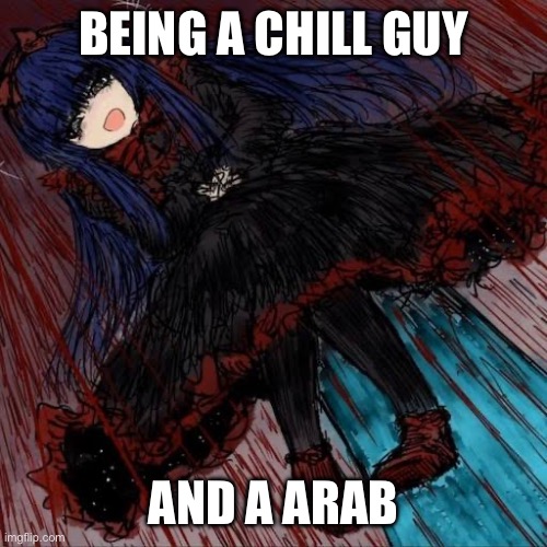 Mabel | BEING A CHILL GUY AND A ARAB | image tagged in mabel | made w/ Imgflip meme maker