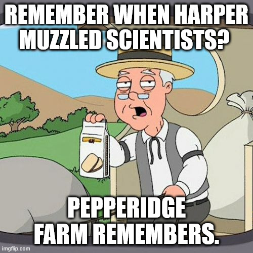 Pepperidge Farm Remembers Meme | REMEMBER WHEN HARPER MUZZLED SCIENTISTS? PEPPERIDGE FARM REMEMBERS. | image tagged in memes,pepperidge farm remembers | made w/ Imgflip meme maker