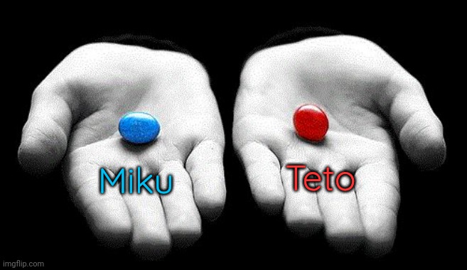 Red pills blue pills | Miku Teto | image tagged in red pills blue pills | made w/ Imgflip meme maker