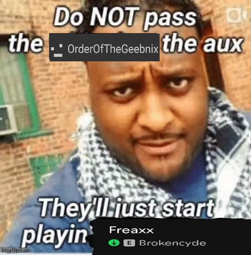 Do not pass the X the aux They’ll just start playin Y | image tagged in do not pass the x the aux they ll just start playin y | made w/ Imgflip meme maker