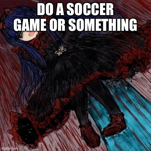 Mabel | DO A SOCCER GAME OR SOMETHING | image tagged in mabel | made w/ Imgflip meme maker