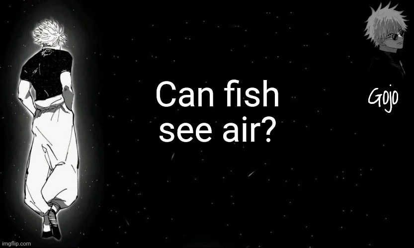 Gojo announcement template V9 | Can fish see air? | image tagged in gojo announcement template v9 | made w/ Imgflip meme maker