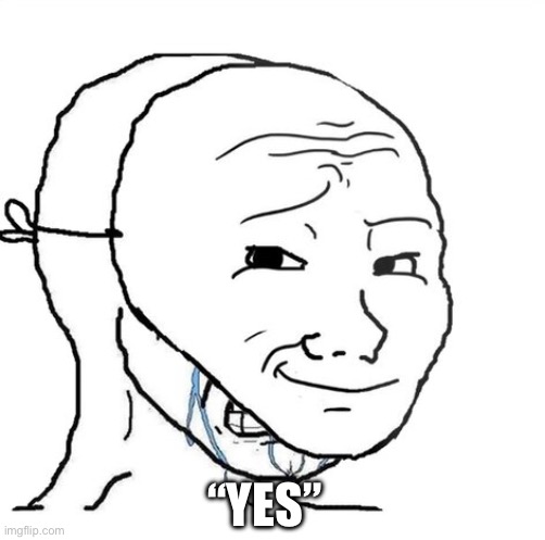 “YES” | image tagged in crying wojak mask | made w/ Imgflip meme maker