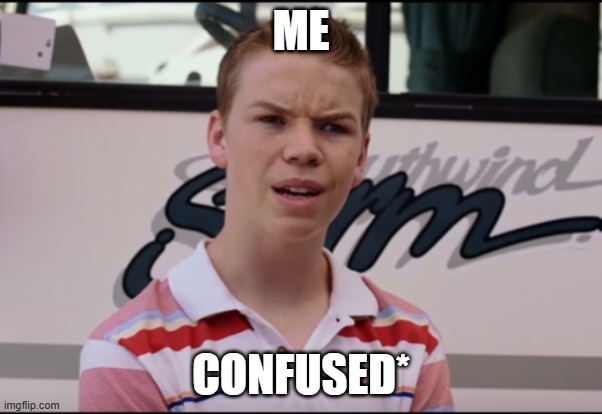 You Guys are Getting Paid | ME; CONFUSED* | image tagged in you guys are getting paid | made w/ Imgflip meme maker