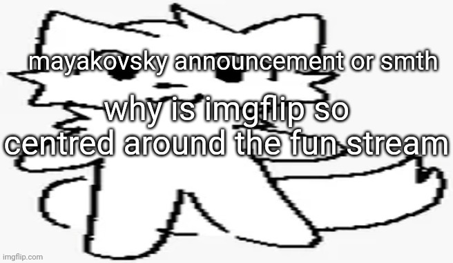 mayakovsky announcement | why is imgflip so centred around the fun stream | image tagged in mayakovsky announcement | made w/ Imgflip meme maker
