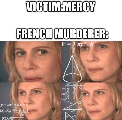 Math lady/Confused lady | VICTIM:MERCY; FRENCH MURDERER: | image tagged in math lady/confused lady | made w/ Imgflip meme maker
