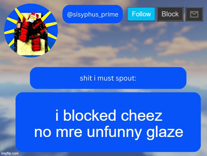 lets joe | i blocked cheez no mre unfunny glaze | image tagged in sisyphus_prime temp made by aethereal | made w/ Imgflip meme maker