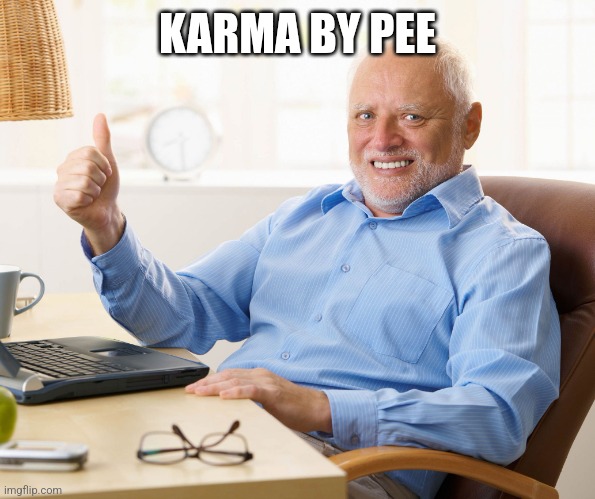 Hide the pain harold | KARMA BY PEE | image tagged in hide the pain harold | made w/ Imgflip meme maker