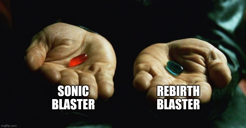which do you guys think is better | SONIC BLASTER; REBIRTH BLASTER | image tagged in red pill blue pill | made w/ Imgflip meme maker