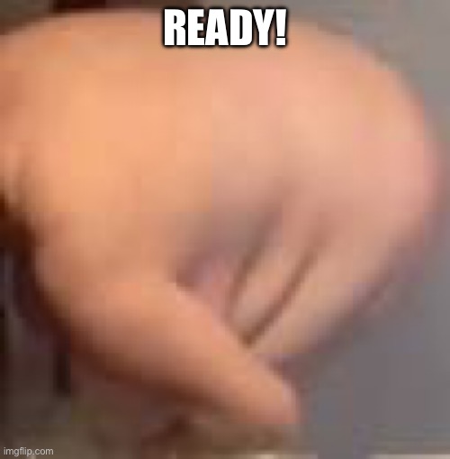 Ready | READY! | image tagged in ready | made w/ Imgflip meme maker