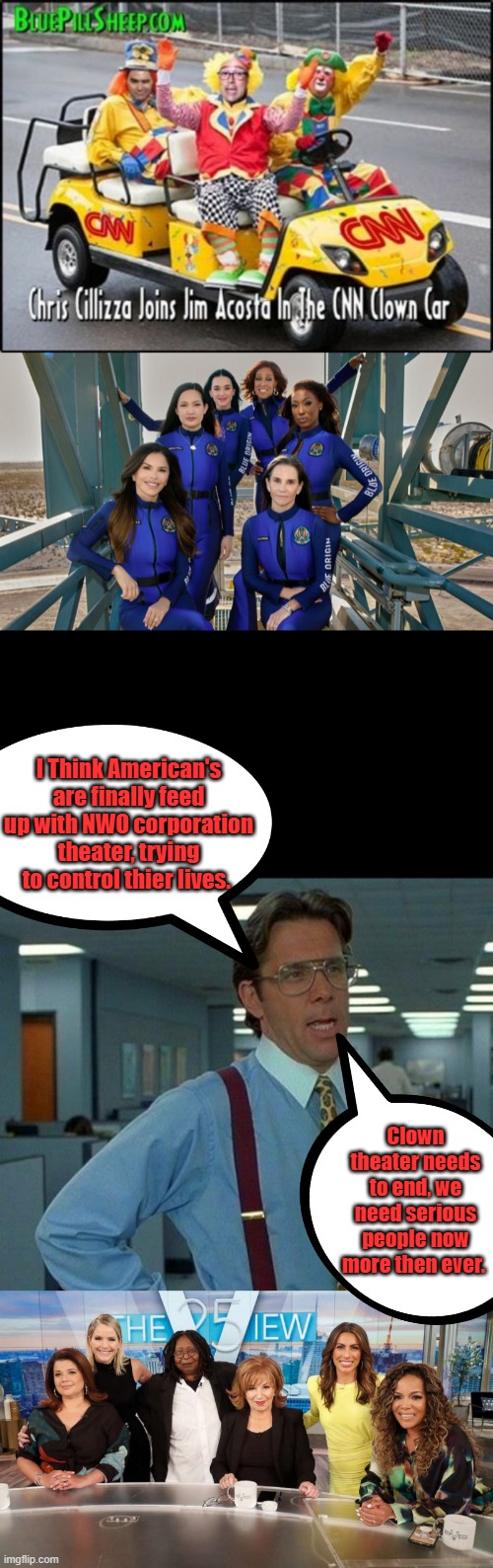 I Think American's are finally feed up with NWO corporation theater, trying to control thier lives. Clown theater needs to end, we need serious people now more then ever. | image tagged in memes,that would be great | made w/ Imgflip meme maker