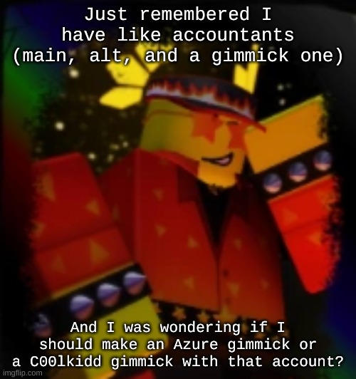 Milestone Elliot | Just remembered I have like accountants (main, alt, and a gimmick one); And I was wondering if I should make an Azure gimmick or a C00lkidd gimmick with that account? | image tagged in milestone elliot | made w/ Imgflip meme maker