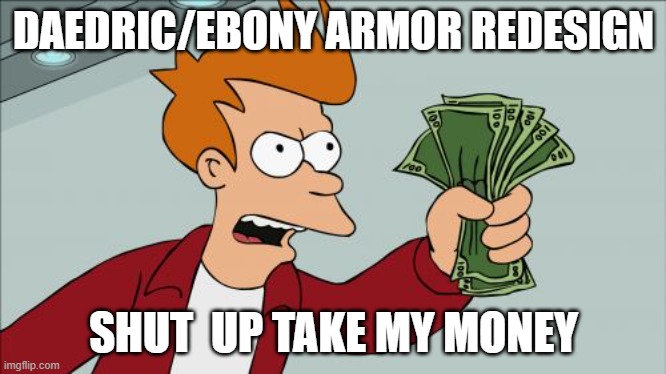 Shut Up And Take My Money Fry Meme | DAEDRIC/EBONY ARMOR REDESIGN; SHUT  UP TAKE MY MONEY | image tagged in memes,shut up and take my money fry | made w/ Imgflip meme maker
