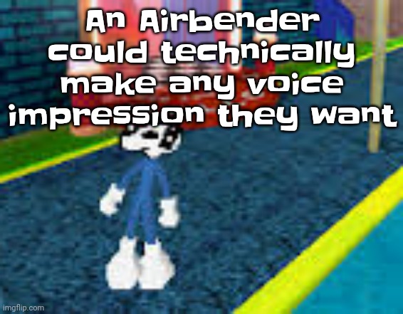 Erm what the sigma | An Airbender could technically make any voice impression they want | image tagged in erm what the sigma | made w/ Imgflip meme maker