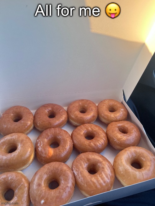 All for me 😛 | made w/ Imgflip meme maker