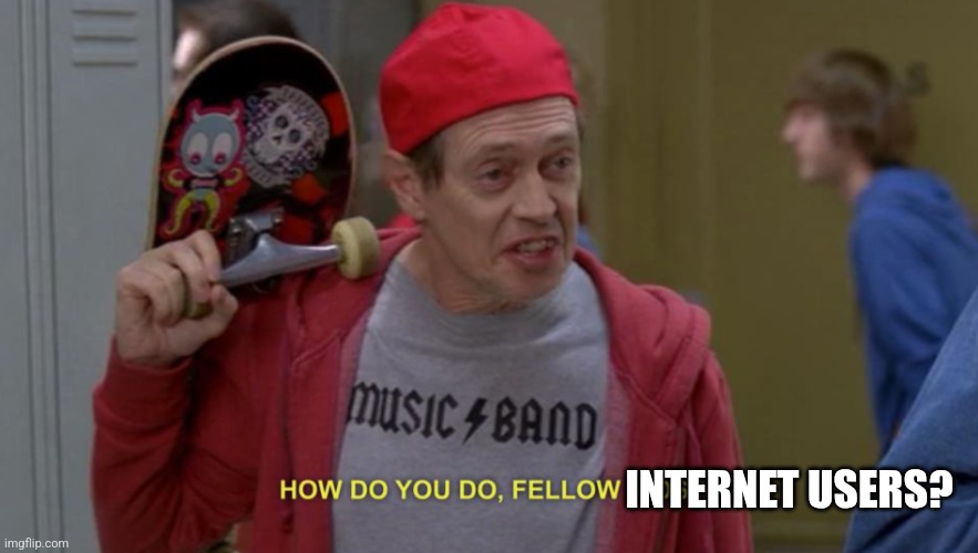 how do you do fellow kids | INTERNET USERS? | image tagged in how do you do fellow kids | made w/ Imgflip meme maker