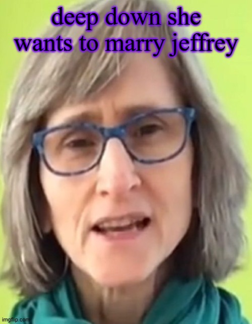 vegan teacher | deep down she wants to marry jeffrey | image tagged in vegan teacher | made w/ Imgflip meme maker