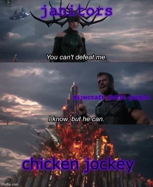 You Can’t Defeat Me | janitors; minecraft movie people; chicken jockey | image tagged in you can t defeat me | made w/ Imgflip meme maker