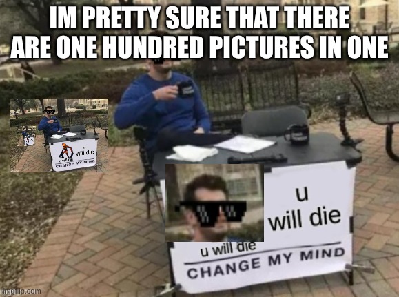 More memes | IM PRETTY SURE THAT THERE ARE ONE HUNDRED PICTURES IN ONE | image tagged in memes,funny memes,insane memes | made w/ Imgflip meme maker