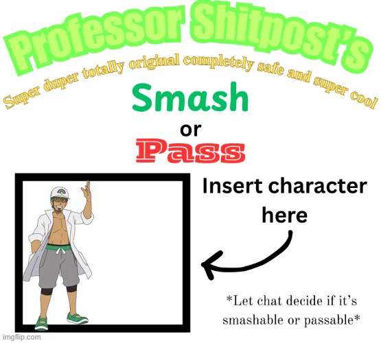 Professor Shitpost's smash or pass | image tagged in professor shitpost's smash or pass | made w/ Imgflip meme maker