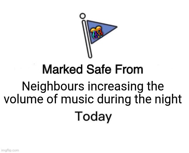 Marked Safe From | 🎊; Neighbours increasing the volume of music during the night | image tagged in memes,music,volume | made w/ Imgflip meme maker