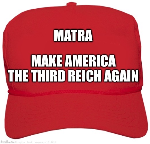 blank red MAGA hat | MATRA MAKE AMERICA THE THIRD REICH AGAIN | image tagged in blank red maga hat | made w/ Imgflip meme maker