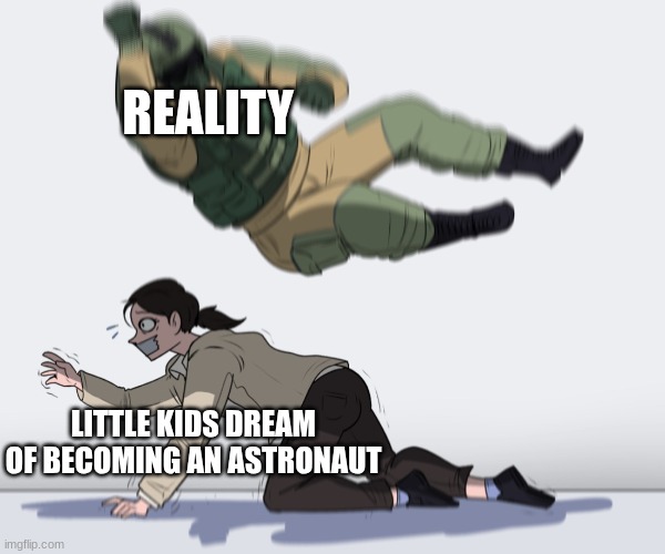 Rainbow Six - Fuze The Hostage | REALITY; LITTLE KIDS DREAM OF BECOMING AN ASTRONAUT | image tagged in rainbow six - fuze the hostage | made w/ Imgflip meme maker