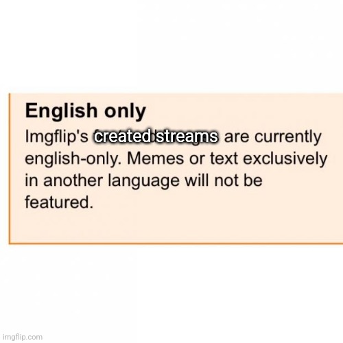 English only | created streams | image tagged in english only | made w/ Imgflip meme maker